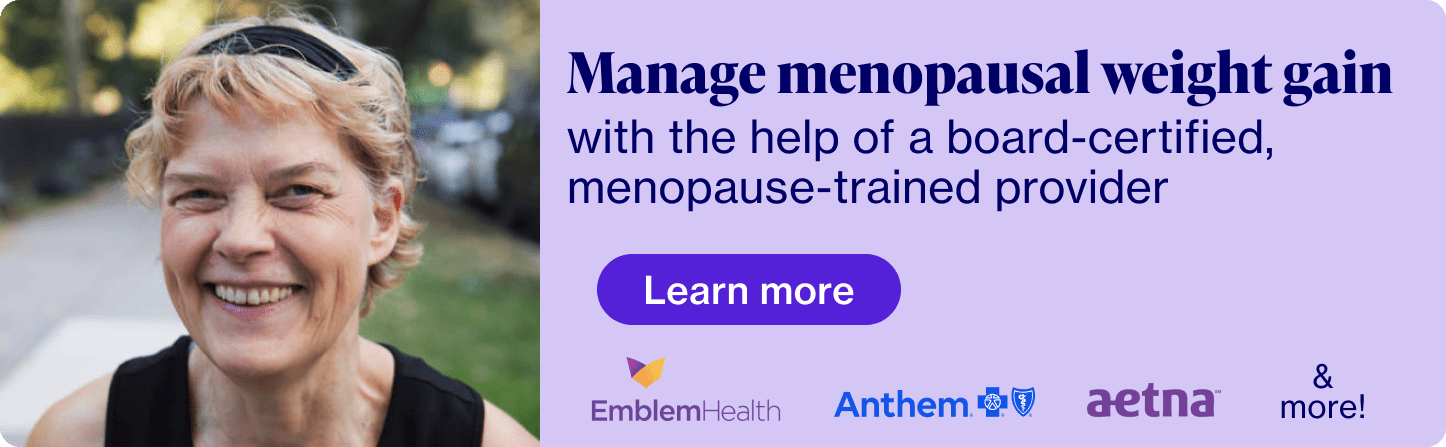 Manage menopausal weight gain with the help of a board-certified, menopause-trained provider