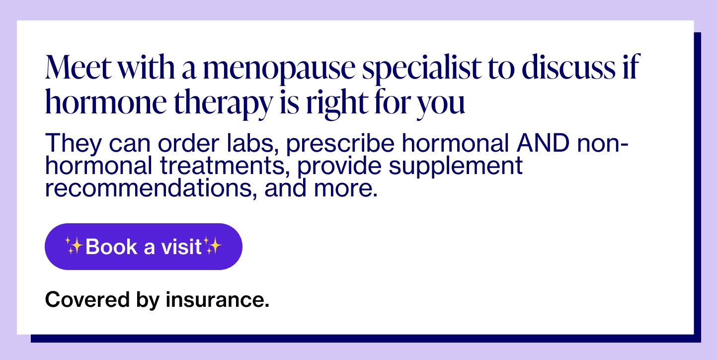 Meet with a menopause specialist to discuss if hormone therapy is right for you