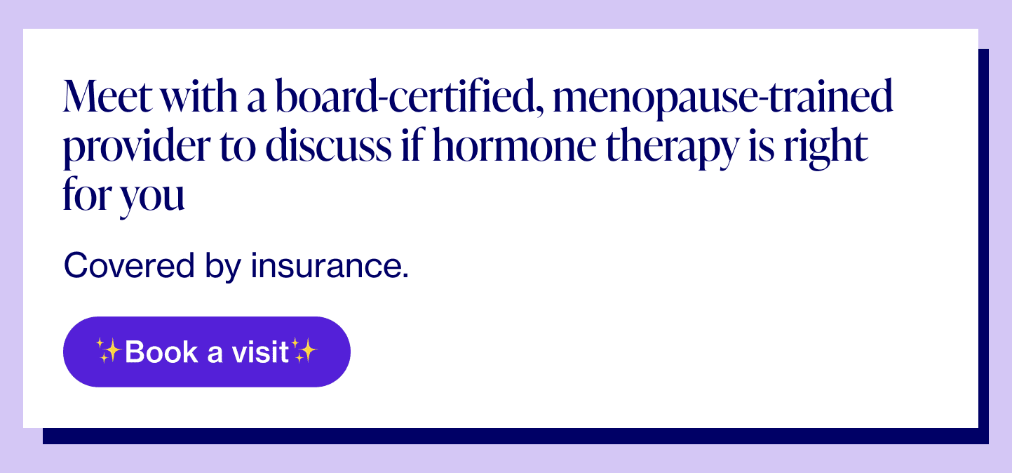 Meet with a board-certified, menopause-trained clinician to discuss if hormone therapy is right for you